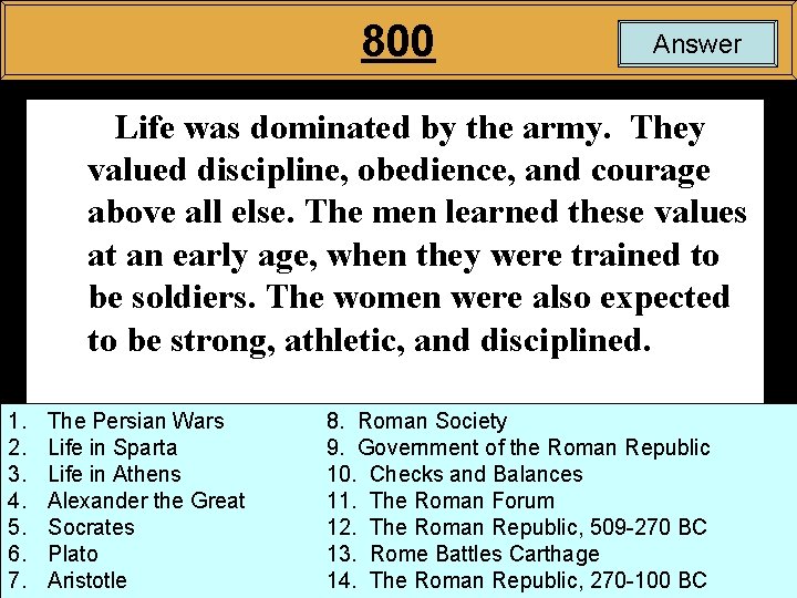 800 Answer Life was dominated by the army. They valued discipline, obedience, and courage