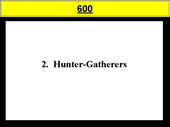 600 2. Hunter-Gatherers 