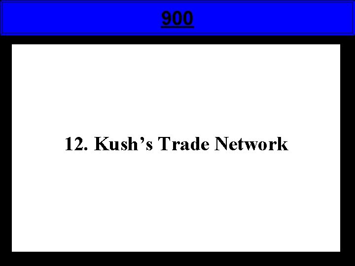 900 12. Kush’s Trade Network 