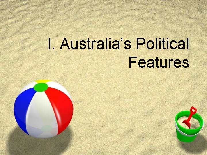 I. Australia’s Political Features I. Australia’s Political Features