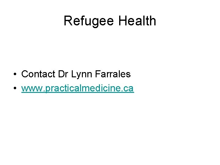 Refugee Health • Contact Dr Lynn Farrales • www. practicalmedicine. ca Refugee Health • Contact Dr Lynn Farrales • www. practicalmedicine. ca