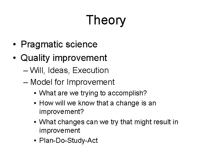 Theory • Pragmatic science • Quality improvement – Will, Ideas, Execution – Model for Theory • Pragmatic science • Quality improvement – Will, Ideas, Execution – Model for