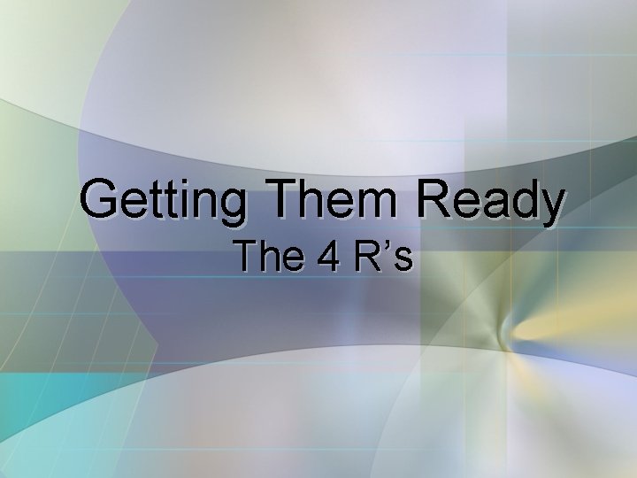 Getting Them Ready The 4 R’s 