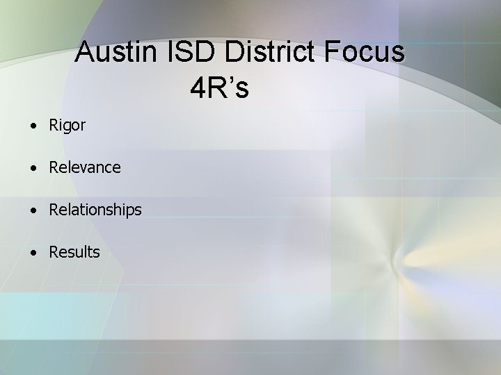 Austin ISD District Focus 4 R’s • Rigor • Relevance • Relationships • Results