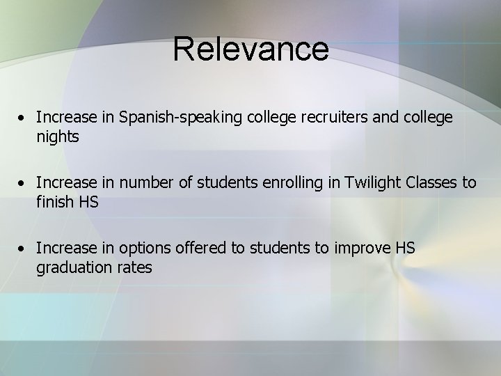  Relevance • Increase in Spanish-speaking college recruiters and college nights • Increase in