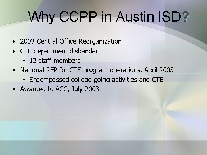 Why CCPP in Austin ISD? • 2003 Central Office Reorganization • CTE department disbanded