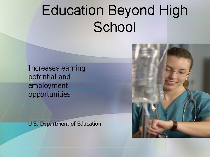 Education Beyond High School Increases earning potential and employment opportunities U. S. Department of