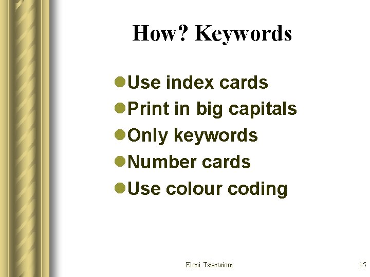 How? Keywords l. Use index cards l. Print in big capitals l. Only keywords How? Keywords l. Use index cards l. Print in big capitals l. Only keywords