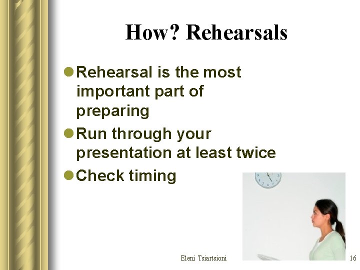 How? Rehearsals l Rehearsal is the most important part of preparing l Run through How? Rehearsals l Rehearsal is the most important part of preparing l Run through