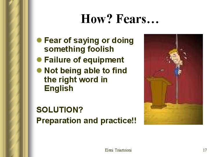 How? Fears… l Fear of saying or doing something foolish l Failure of equipment How? Fears… l Fear of saying or doing something foolish l Failure of equipment