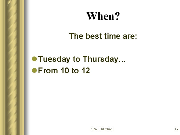 When? The best time are: l Tuesday to Thursday… l From 10 to 12 When? The best time are: l Tuesday to Thursday… l From 10 to 12