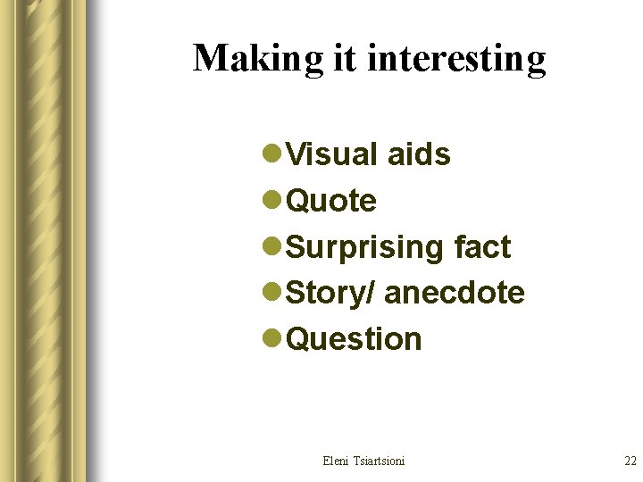 Making it interesting l. Visual aids l. Quote l. Surprising fact l. Story/ anecdote Making it interesting l. Visual aids l. Quote l. Surprising fact l. Story/ anecdote