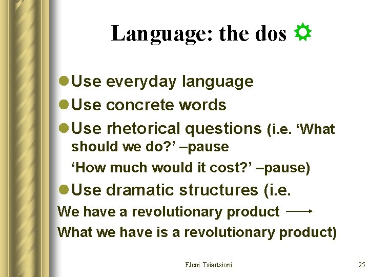 Language: the dos l Use everyday language l Use concrete words l Use rhetorical Language: the dos l Use everyday language l Use concrete words l Use rhetorical