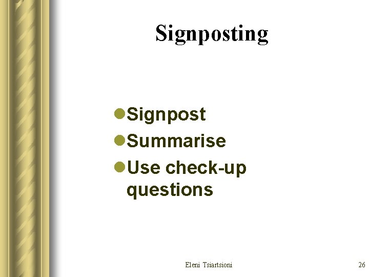 Signposting l. Signpost l. Summarise l. Use check-up questions Eleni Tsiartsioni 26 Signposting l. Signpost l. Summarise l. Use check-up questions Eleni Tsiartsioni 26
