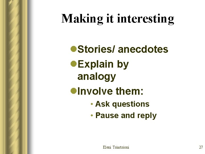 Making it interesting l. Stories/ anecdotes l. Explain by analogy l. Involve them: • Making it interesting l. Stories/ anecdotes l. Explain by analogy l. Involve them: •