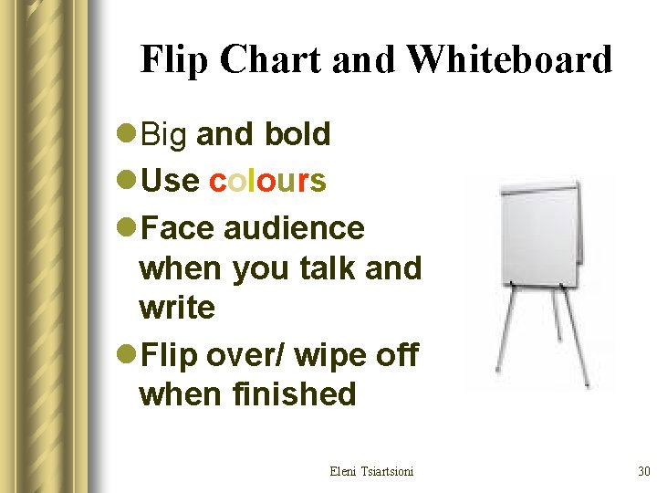 Flip Chart and Whiteboard l. Big and bold l. Use colours l. Face audience Flip Chart and Whiteboard l. Big and bold l. Use colours l. Face audience