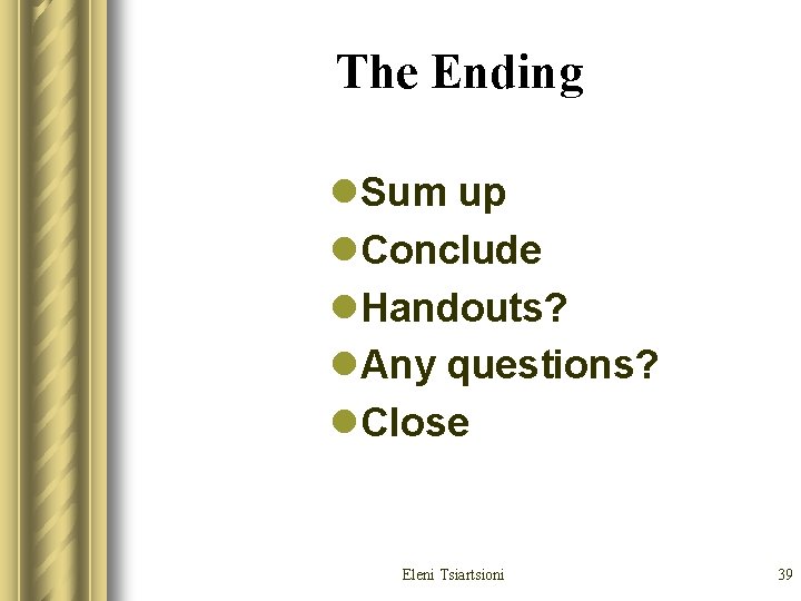 The Ending l. Sum up l. Conclude l. Handouts? l. Any questions? l. Close The Ending l. Sum up l. Conclude l. Handouts? l. Any questions? l. Close