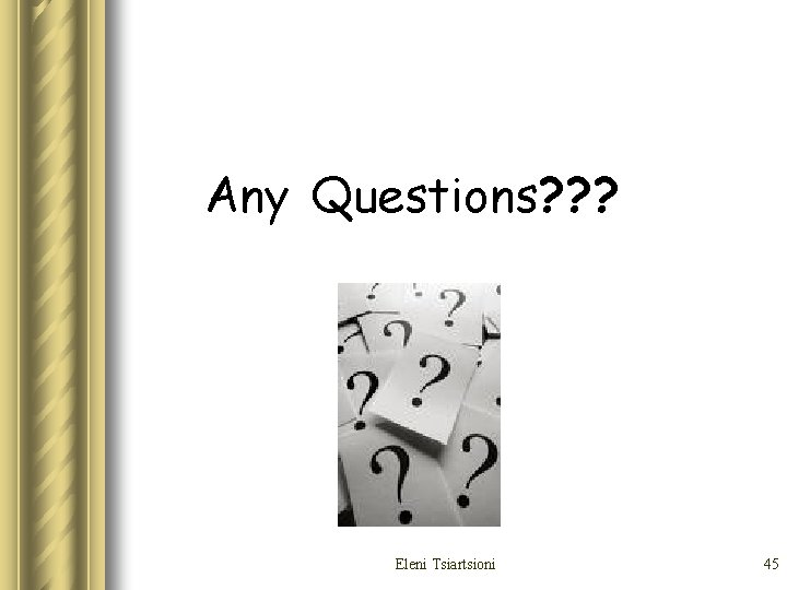 Any Questions? ? ? Eleni Tsiartsioni 45 Any Questions? ? ? Eleni Tsiartsioni 45