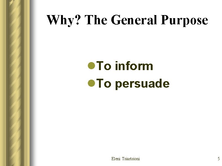Why? The General Purpose l. To inform l. To persuade Eleni Tsiartsioni 5 Why? The General Purpose l. To inform l. To persuade Eleni Tsiartsioni 5