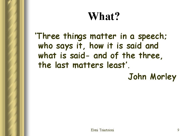 What? ‘Three things matter in a speech; who says it, how it is said What? ‘Three things matter in a speech; who says it, how it is said