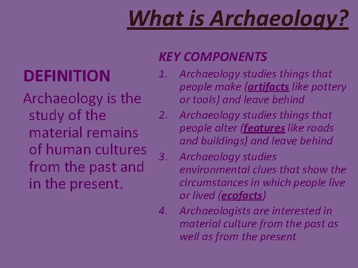 What is Archaeology? DEFINITION Archaeology is the study of the material remains of human