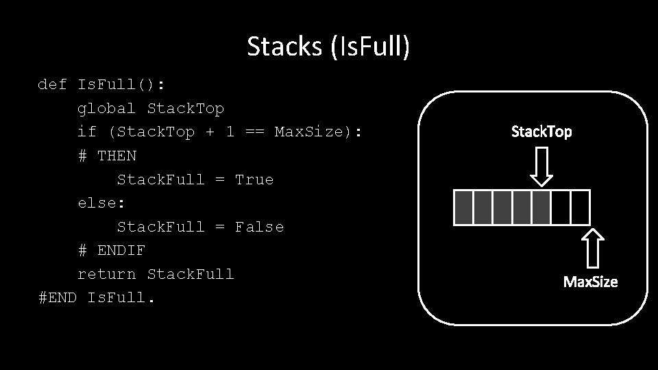Stacks (Is. Full) def Is. Full(): global Stack. Top if (Stack. Top + 1