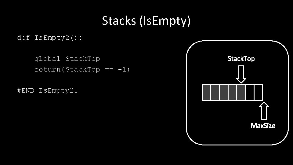 Stacks (Is. Empty) def Is. Empty 2(): global Stack. Top return(Stack. Top == -1)