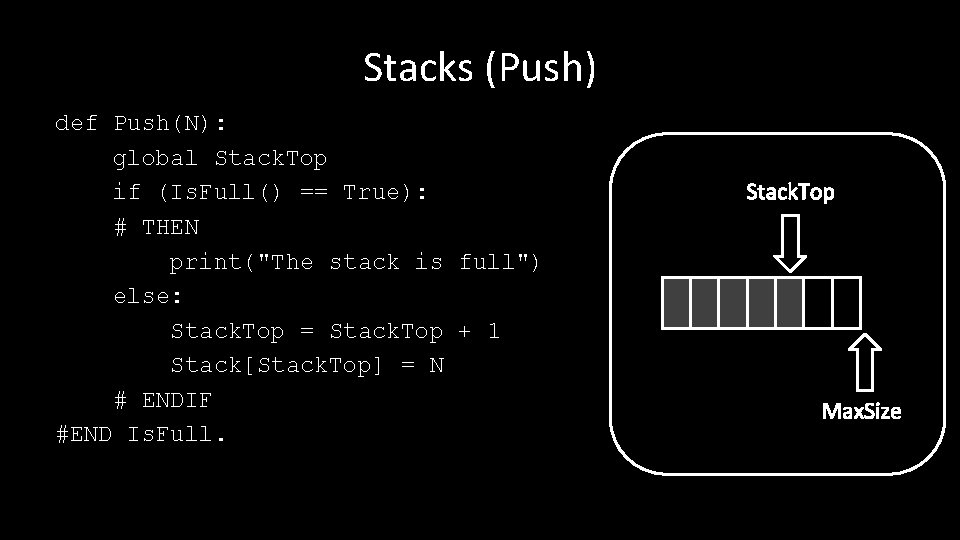 Stacks (Push) def Push(N): global Stack. Top if (Is. Full() == True): # THEN