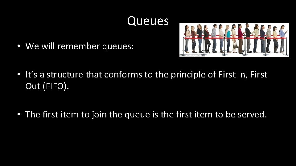 Queues • We will remember queues: • It’s a structure that conforms to the