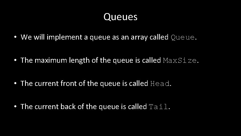 Queues • We will implement a queue as an array called Queue. • The