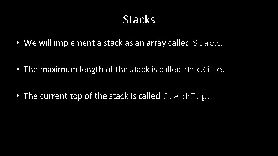 Stacks • We will implement a stack as an array called Stack. • The