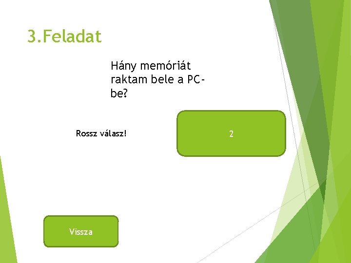 3. Feladat Hány memóriát raktam bele a PCbe? Rossz válasz! Vissza 2 