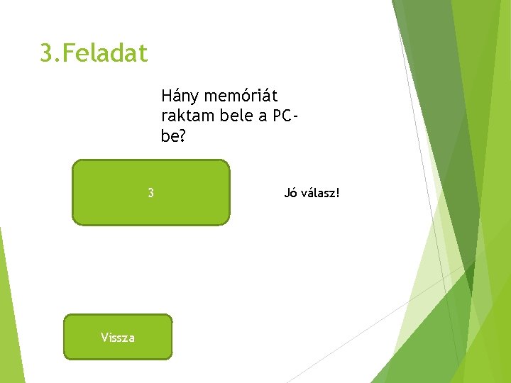 3. Feladat Hány memóriát raktam bele a PCbe? 3 Vissza Jó válasz! 