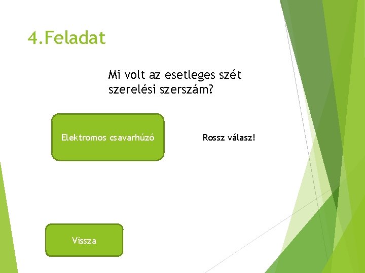 4. Feladat Mi volt az esetleges szét szerelési szerszám? Elektromos csavarhúzó Vissza Rossz válasz!