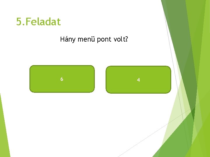 5. Feladat Hány menü pont volt? 6 4 