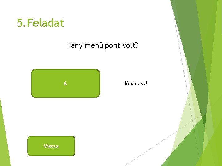 5. Feladat Hány menü pont volt? 6 Vissza Jó válasz! 