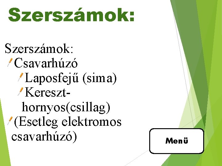 Szerszámok: Csavarhúzó Laposfejű (sima) Kereszthornyos(csillag) (Esetleg elektromos csavarhúzó) Menü 