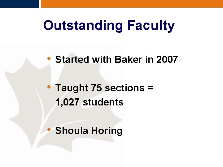 Outstanding Faculty • Started with Baker in 2007 • Taught 75 sections = 1,