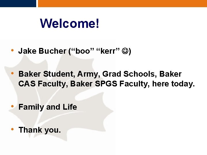 Welcome! • Jake Bucher (“boo” “kerr” ) • Baker Student, Army, Grad Schools, Baker