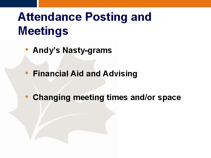 Attendance Posting and Meetings • Andy’s Nasty-grams • Financial Aid and Advising • Changing