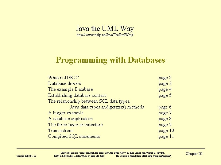 Java the UML Way http: //www. tisip. no/Java. The. Uml. Way/ Programming with Databases Java the UML Way http: //www. tisip. no/Java. The. Uml. Way/ Programming with Databases