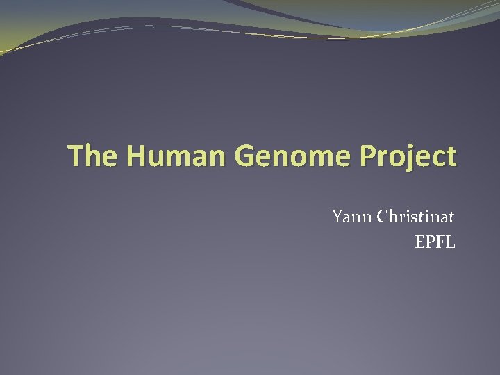 The Human Genome Project Yann Christinat EPFL 