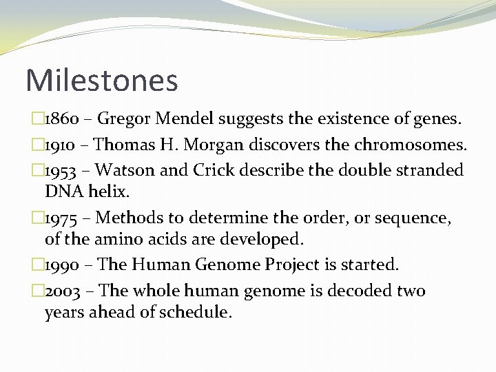 Milestones � 1860 – Gregor Mendel suggests the existence of genes. � 1910 –