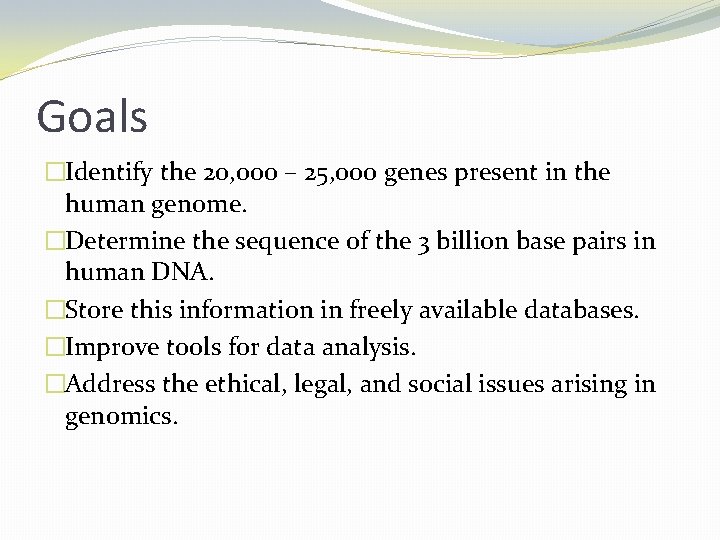 Goals �Identify the 20, 000 – 25, 000 genes present in the human genome.