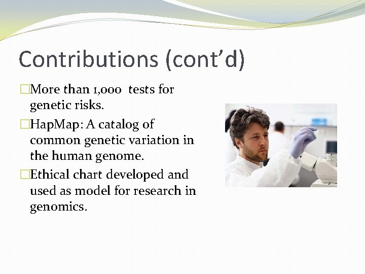Contributions (cont’d) �More than 1, 000 tests for genetic risks. �Hap. Map: A catalog