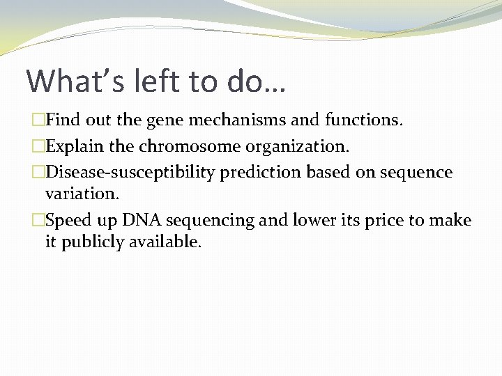What’s left to do… �Find out the gene mechanisms and functions. �Explain the chromosome
