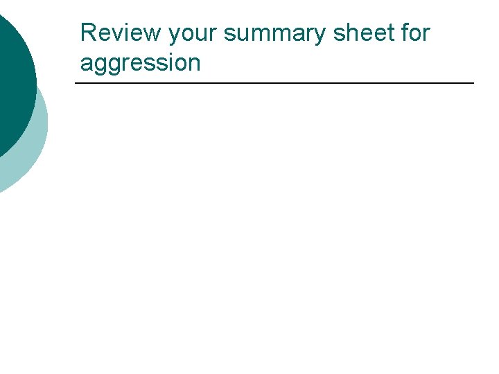 Review your summary sheet for aggression 