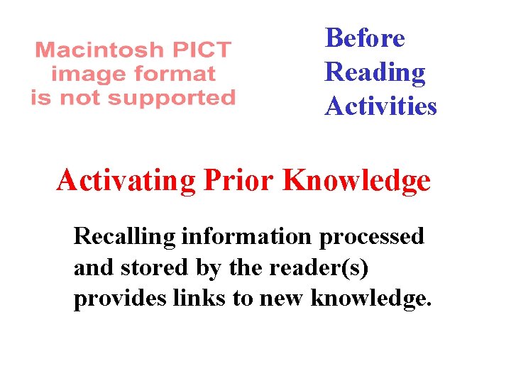 Before Reading Activities Activating Prior Knowledge Recalling information processed and stored by the reader(s)