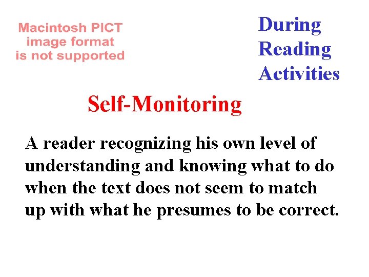 During Reading Activities Self-Monitoring A reader recognizing his own level of understanding and knowing