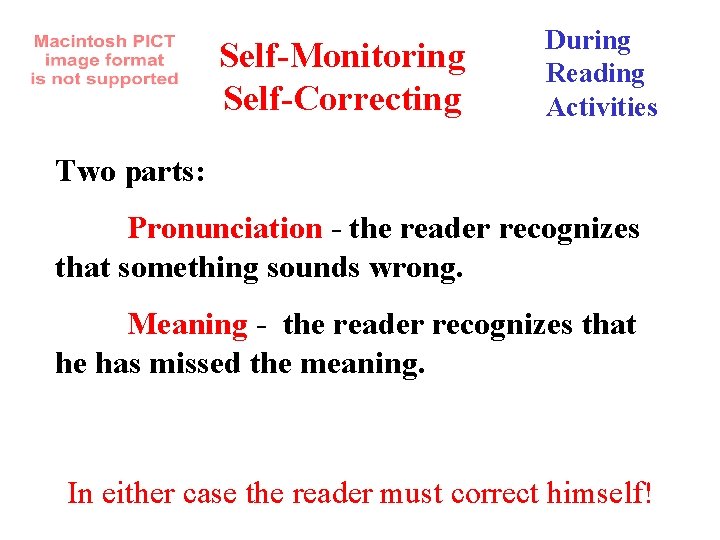 Self-Monitoring Self-Correcting During Reading Activities Two parts: Pronunciation - the reader recognizes that something